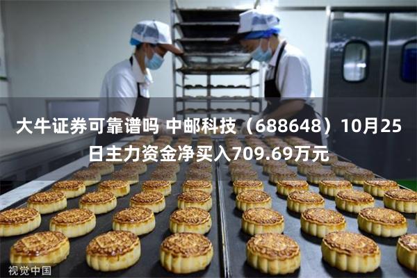 大牛证券可靠谱吗 中邮科技（688648）10月25日主力资金净买入709.69万元